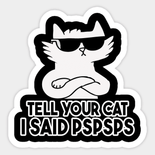 Tell You Cat I Said Pspsps Sticker